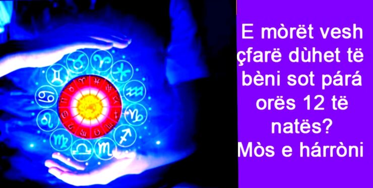 E mòrët vèsh çfarë dùhet të bèni me datën 8 Prill párá orës 12 të natës? Mòs e hárròni që…!